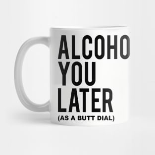 Alcohol You Later Mug